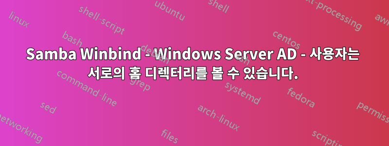 Samba Winbind - Windows Server AD - 사용자는 서로의 홈 디렉터리를 볼 수 있습니다.