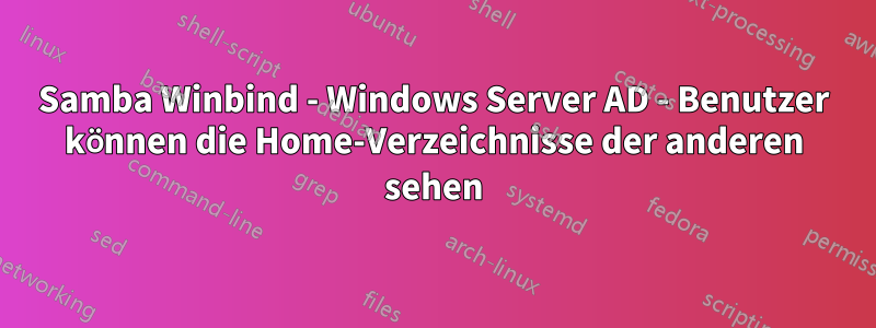 Samba Winbind - Windows Server AD - Benutzer können die Home-Verzeichnisse der anderen sehen