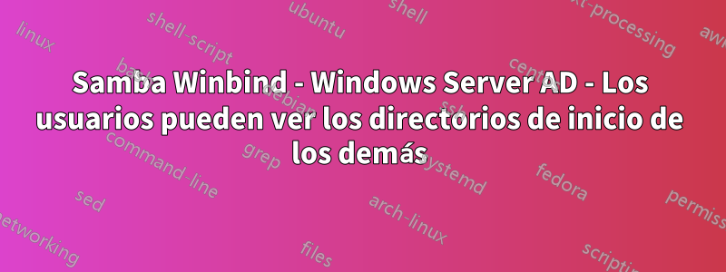 Samba Winbind - Windows Server AD - Los usuarios pueden ver los directorios de inicio de los demás