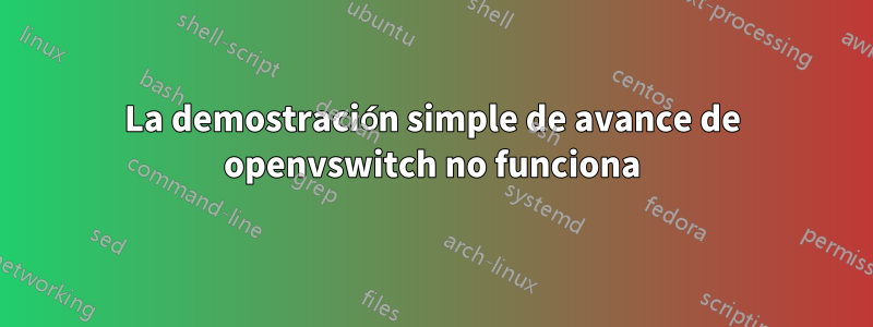 La demostración simple de avance de openvswitch no funciona