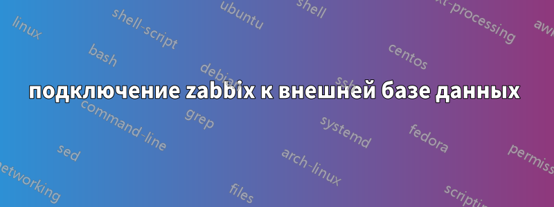 подключение zabbix к внешней базе данных