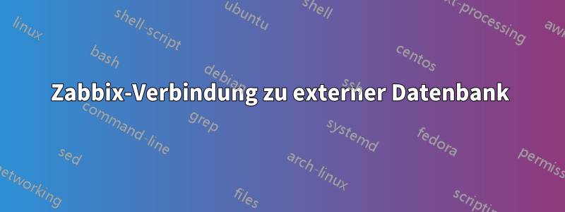 Zabbix-Verbindung zu externer Datenbank