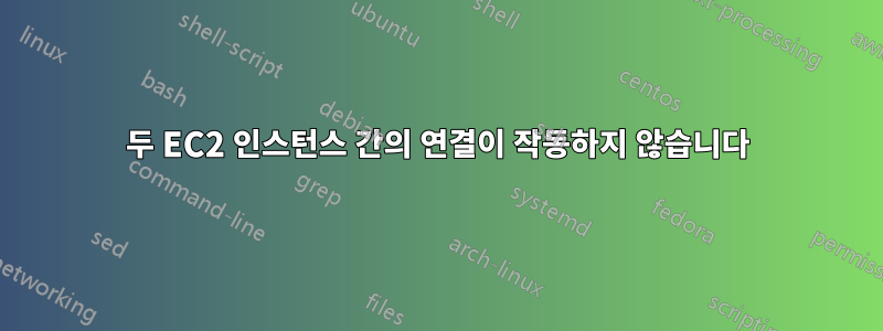 두 EC2 인스턴스 간의 연결이 작동하지 않습니다