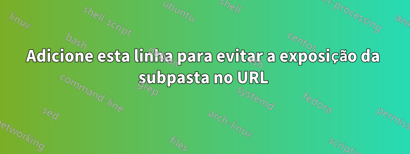 Adicione esta linha para evitar a exposição da subpasta no URL