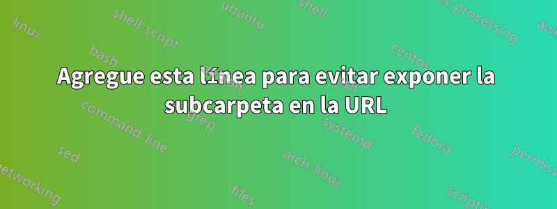 Agregue esta línea para evitar exponer la subcarpeta en la URL