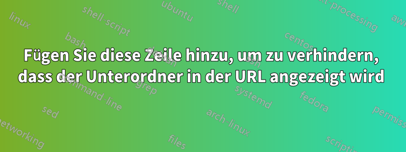 Fügen Sie diese Zeile hinzu, um zu verhindern, dass der Unterordner in der URL angezeigt wird