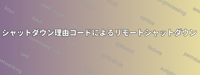 シャットダウン理由コードによるリモートシャットダウン