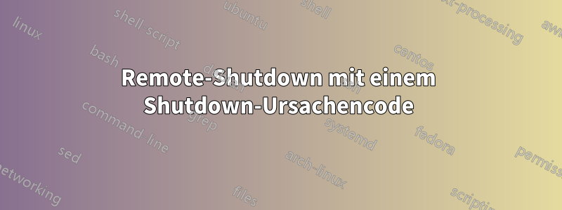 Remote-Shutdown mit einem Shutdown-Ursachencode