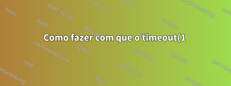Como fazer com que o timeout(1) se comporte no cron como se comporta no shell interativo