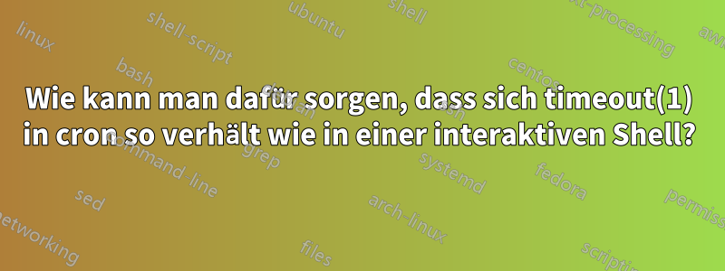 Wie kann man dafür sorgen, dass sich timeout(1) in cron so verhält wie in einer interaktiven Shell?