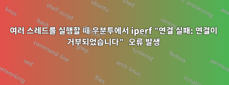 여러 스레드를 실행할 때 우분투에서 iperf "연결 실패: 연결이 거부되었습니다" 오류 발생