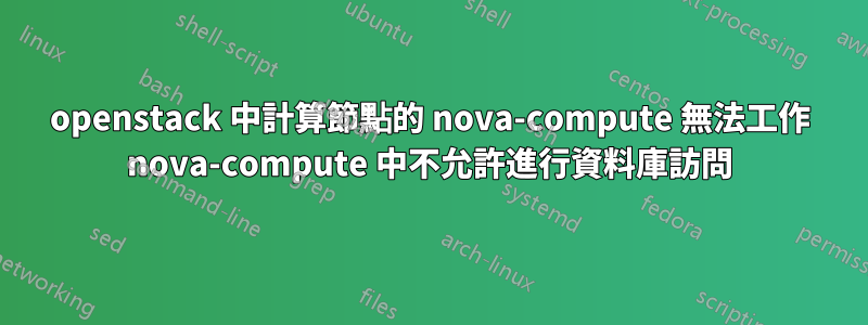 openstack 中計算節點的 nova-compute 無法工作 nova-compute 中不允許進行資料庫訪問