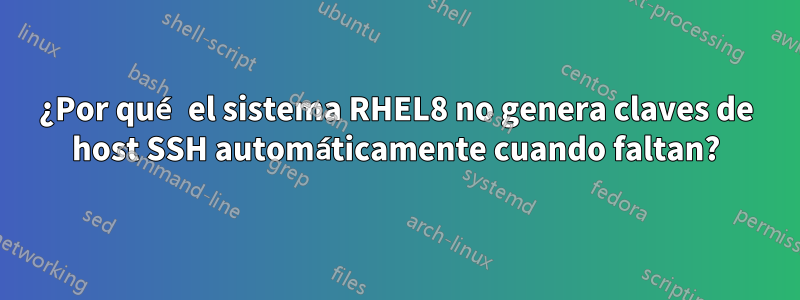 ¿Por qué el sistema RHEL8 no genera claves de host SSH automáticamente cuando faltan?