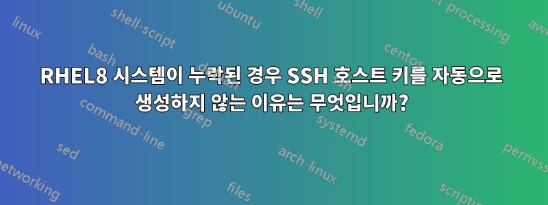 RHEL8 시스템이 누락된 경우 SSH 호스트 키를 자동으로 생성하지 않는 이유는 무엇입니까?