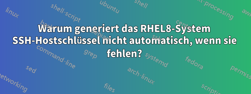 Warum generiert das RHEL8-System SSH-Hostschlüssel nicht automatisch, wenn sie fehlen?