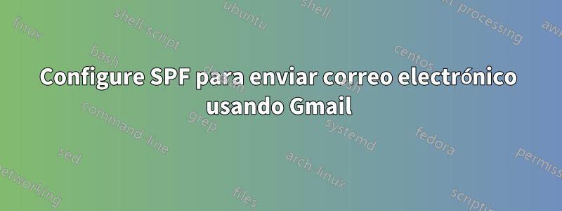 Configure SPF para enviar correo electrónico usando Gmail