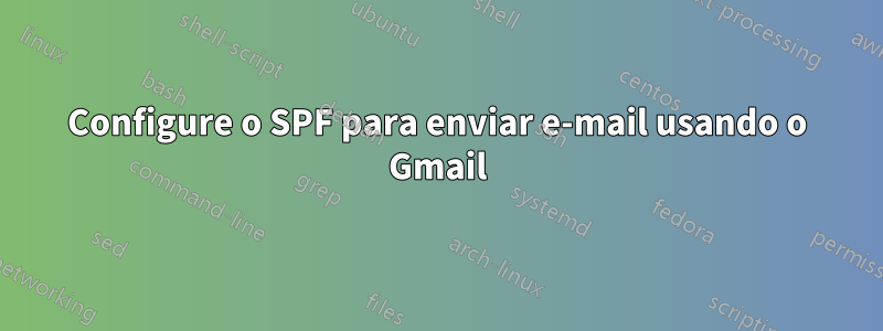 Configure o SPF para enviar e-mail usando o Gmail