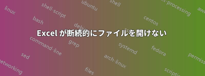 Excel が断続的にファイルを開けない