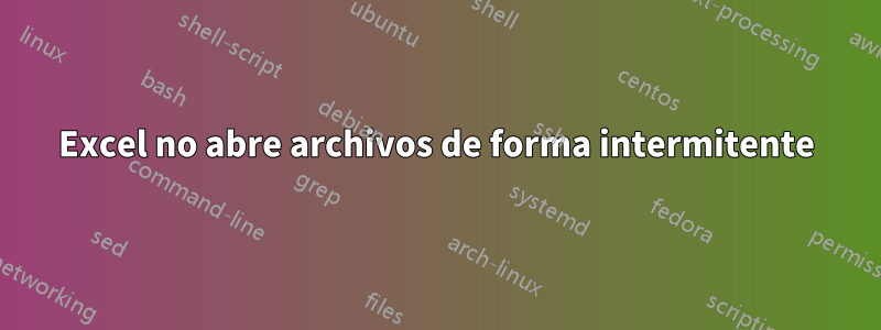 Excel no abre archivos de forma intermitente