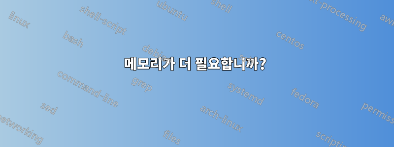 메모리가 더 필요합니까?