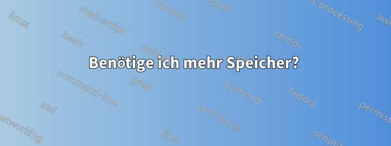 Benötige ich mehr Speicher?