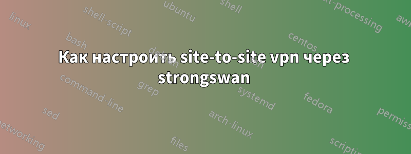 Как настроить site-to-site vpn через strongswan