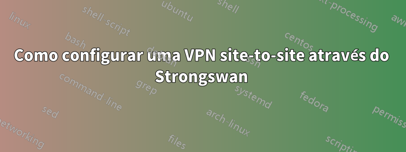 Como configurar uma VPN site-to-site através do Strongswan