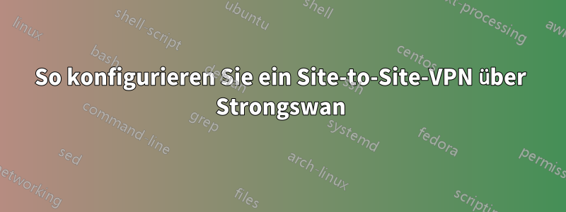 So konfigurieren Sie ein Site-to-Site-VPN über Strongswan