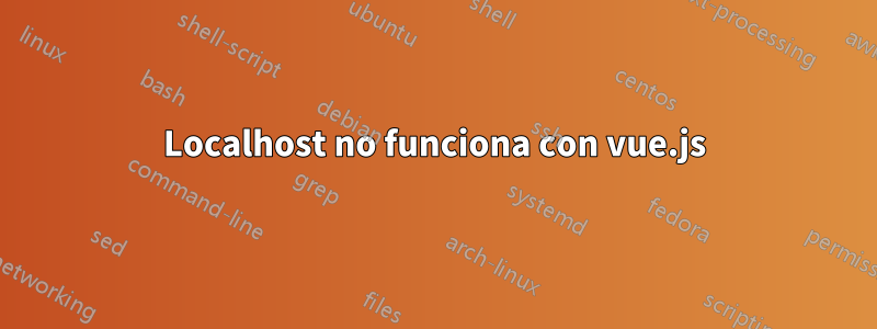 Localhost no funciona con vue.js