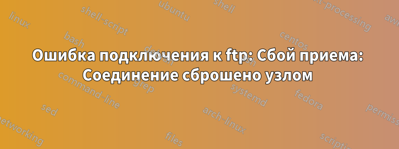 Ошибка подключения к ftp: Сбой приема: Соединение сброшено узлом