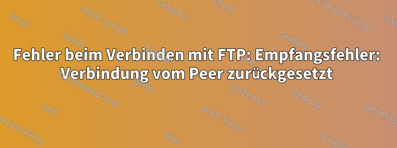 Fehler beim Verbinden mit FTP: Empfangsfehler: Verbindung vom Peer zurückgesetzt