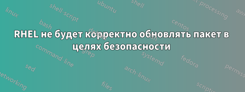 RHEL не будет корректно обновлять пакет в целях безопасности