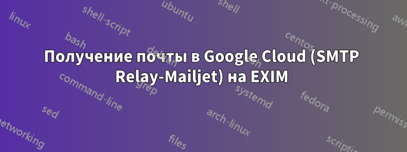 Получение почты в Google Cloud (SMTP Relay-Mailjet) на EXIM