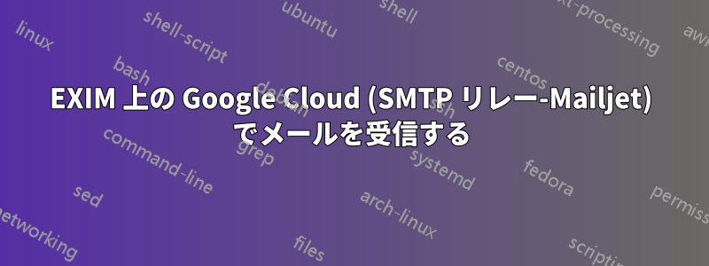 EXIM 上の Google Cloud (SMTP リレー-Mailjet) でメールを受信する