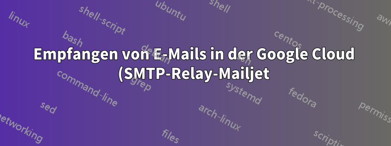 Empfangen von E-Mails in der Google Cloud (SMTP-Relay-Mailjet) auf EXIM