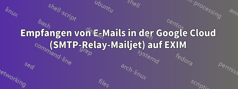 Empfangen von E-Mails in der Google Cloud (SMTP-Relay-Mailjet) auf EXIM