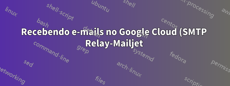 Recebendo e-mails no Google Cloud (SMTP Relay-Mailjet) no EXIM