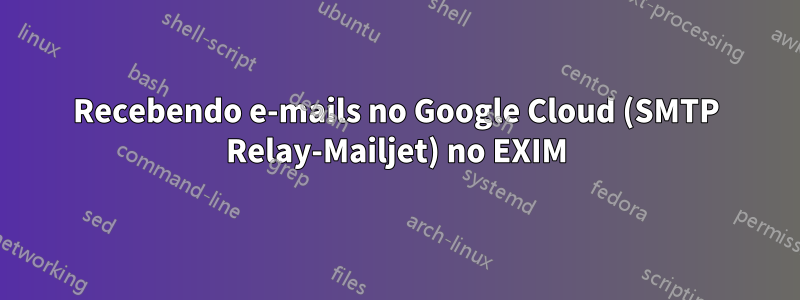 Recebendo e-mails no Google Cloud (SMTP Relay-Mailjet) no EXIM