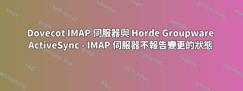 Dovecot IMAP 伺服器與 Horde Groupware ActiveSync - IMAP 伺服器不報告變更的狀態