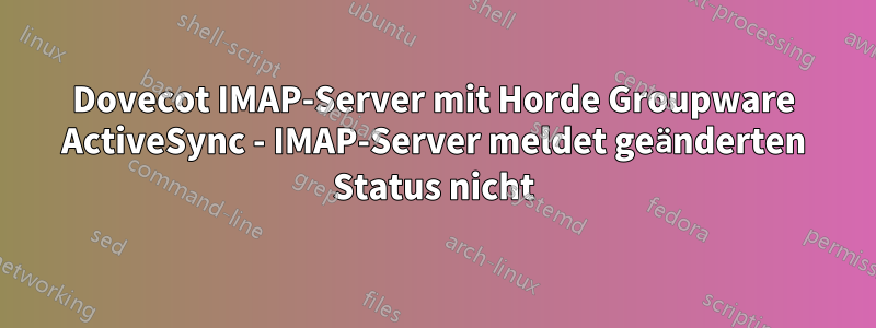 Dovecot IMAP-Server mit Horde Groupware ActiveSync - IMAP-Server meldet geänderten Status nicht