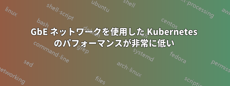 100GbE ネットワークを使用した Kubernetes のパフォーマンスが非常に低い