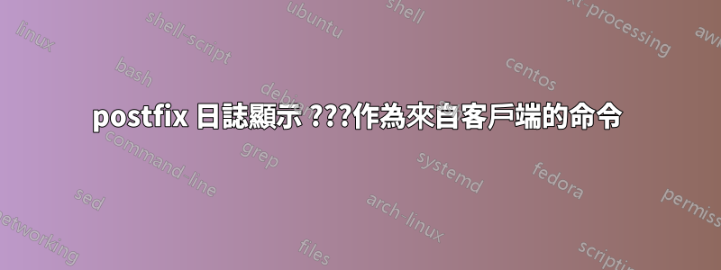 postfix 日誌顯示 ???作為來自客戶端的命令