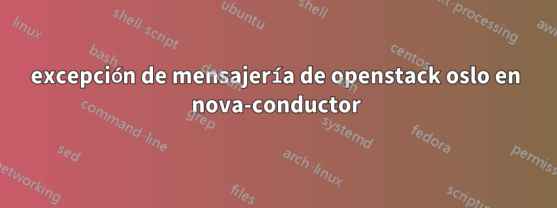 excepción de mensajería de openstack oslo en nova-conductor