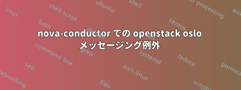 nova-conductor での openstack oslo メッセージング例外