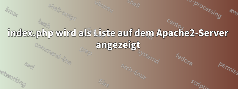 index.php wird als Liste auf dem Apache2-Server angezeigt