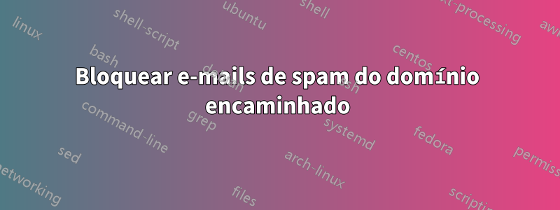 Bloquear e-mails de spam do domínio encaminhado