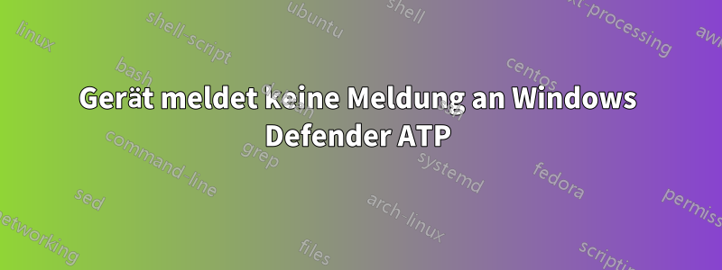 Gerät meldet keine Meldung an Windows Defender ATP