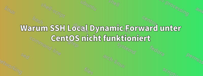 Warum SSH Local Dynamic Forward unter CentOS nicht funktioniert