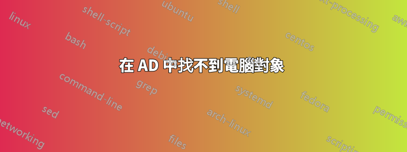 在 AD 中找不到電腦對象