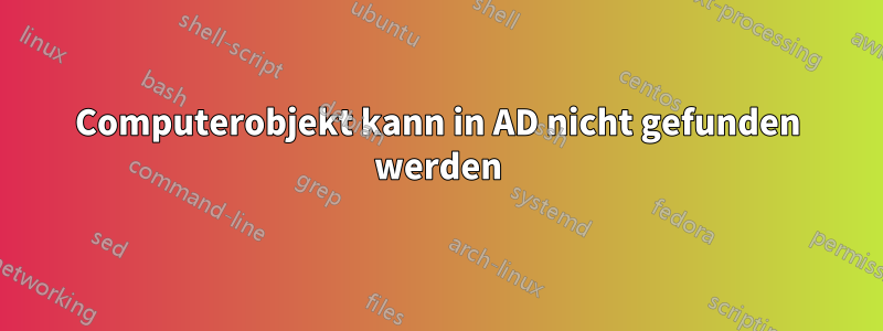 Computerobjekt kann in AD nicht gefunden werden